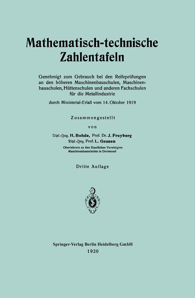 Titlebook: Mathematisch-technische Zahlentafeln; Genehmigt zum Gebrau H. Bohde,J. Freyberg,L. Geusen Book 1920Latest edition Springer-Verlag Berlin He Titlebook: Mathematisch-technische Zahlentafeln; Genehmigt zum Gebrau H. Bohde,J. Freyberg,L. Geusen Book 1920Latest edition Springer-Verlag Berlin He