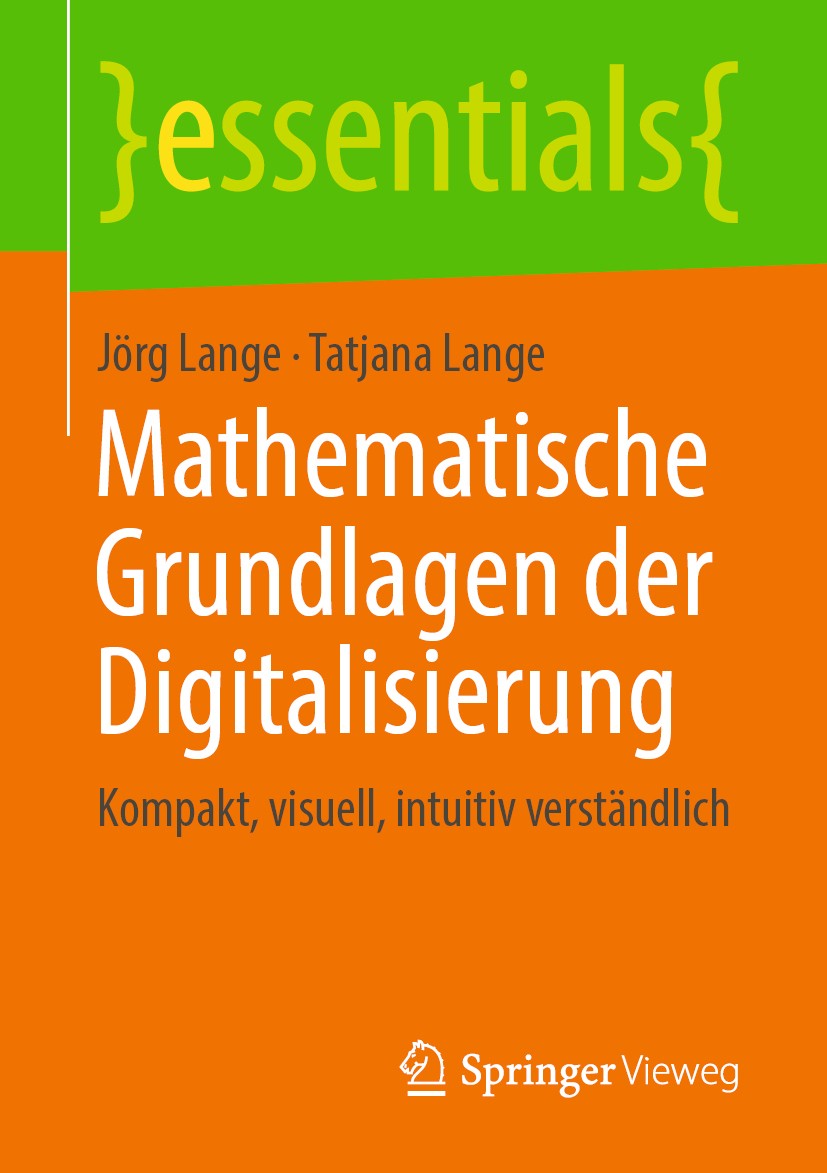 Titlebook: Mathematische Grundlagen der Digitalisierung; Kompakt, visuell, in Jörg Lange,Tatjana Lange Book 2019 Springer Fachmedien Wiesbaden GmbH, e Titlebook: Mathematische Grundlagen der Digitalisierung; Kompakt, visuell, in Jörg Lange,Tatjana Lange Book 2019 Springer Fachmedien Wiesbaden GmbH, e