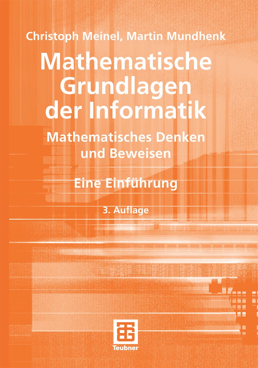 Titlebook: Mathematische Grundlagen der Informatik; Mathematisches Denke Christoph Meinel,Martin Mundhenk Textbook 20063rd edition Vieweg+Teubner Verl Titlebook: Mathematische Grundlagen der Informatik; Mathematisches Denke Christoph Meinel,Martin Mundhenk Textbook 20063rd edition Vieweg+Teubner Verl