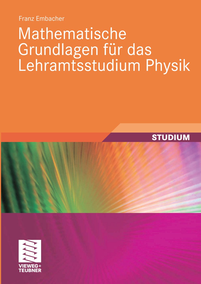 Titlebook: Mathematische Grundlagen für das Lehramtsstudium Physik; Franz Embacher Textbook 20081st edition Vieweg+Teubner Verlag | Springer Fachmedi Titlebook: Mathematische Grundlagen für das Lehramtsstudium Physik; Franz Embacher Textbook 20081st edition Vieweg+Teubner Verlag | Springer Fachmedi