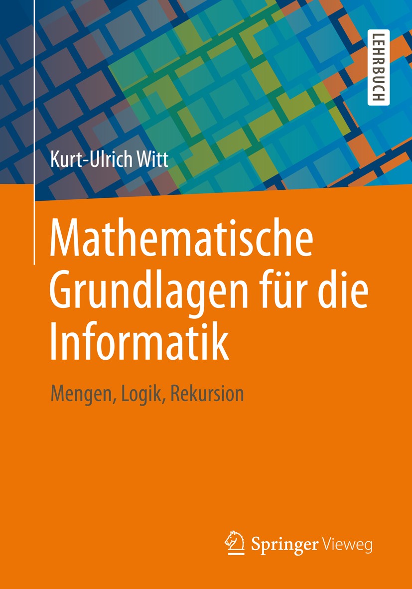 Titlebook: Mathematische Grundlagen für die Informatik; Mengen, Logik, Rekur Kurt-Ulrich Witt Textbook 2013 Springer Fachmedien Wiesbaden 2013 Indukti Titlebook: Mathematische Grundlagen für die Informatik; Mengen, Logik, Rekur Kurt-Ulrich Witt Textbook 2013 Springer Fachmedien Wiesbaden 2013 Indukti