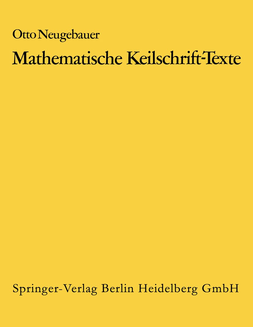 Titlebook: Mathematische Keilschrift-Texte/Mathematical Cuneiform Texts; Otto Neugebauer Book 1935 Julius Springer in Berlin 1935 Altertum /Mathemati Titlebook: Mathematische Keilschrift-Texte/Mathematical Cuneiform Texts; Otto Neugebauer Book 1935 Julius Springer in Berlin 1935 Altertum /Mathemati