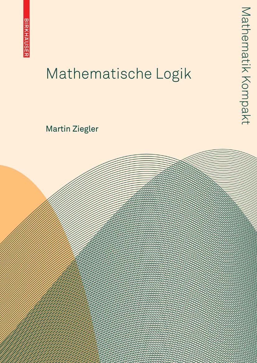 Titlebook: Mathematische Logik; Martin Ziegler Textbook 20101st edition Birkhäuser Basel 2010 Berechenbarkeitstheorie.Beweis.Gödelsche Sätze.Mathemat Titlebook: Mathematische Logik; Martin Ziegler Textbook 20101st edition Birkhäuser Basel 2010 Berechenbarkeitstheorie.Beweis.Gödelsche Sätze.Mathemat
