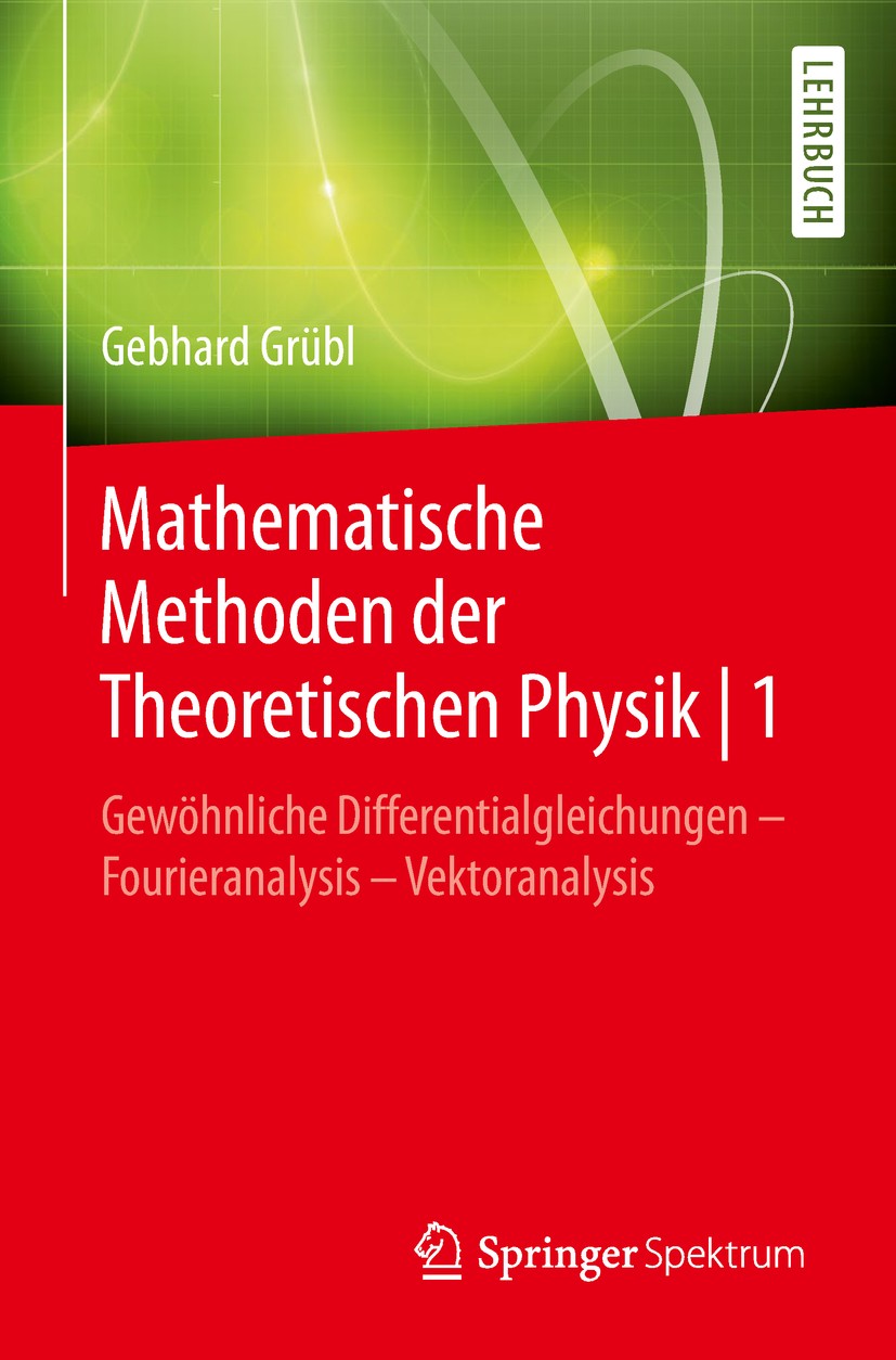 Titlebook: Mathematische Methoden der Theoretischen Physik | 1; Gewöhnliche Differen Gebhard Grübl Textbook 2019 Springer-Verlag GmbH Deutschland, ein Titlebook: Mathematische Methoden der Theoretischen Physik | 1; Gewöhnliche Differen Gebhard Grübl Textbook 2019 Springer-Verlag GmbH Deutschland, ein