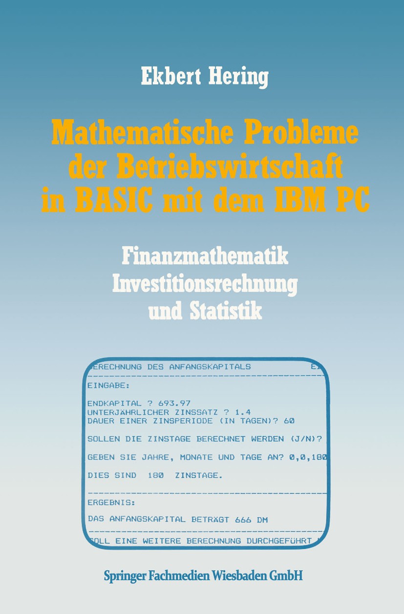 Titlebook: Mathematische Probleme der Betriebswirtschaft in BASIC mit dem IBM PC; Finanzmathematik, In Ekbert Hering Book 1987 Springer Fachmedien Wie Titlebook: Mathematische Probleme der Betriebswirtschaft in BASIC mit dem IBM PC; Finanzmathematik, In Ekbert Hering Book 1987 Springer Fachmedien Wie