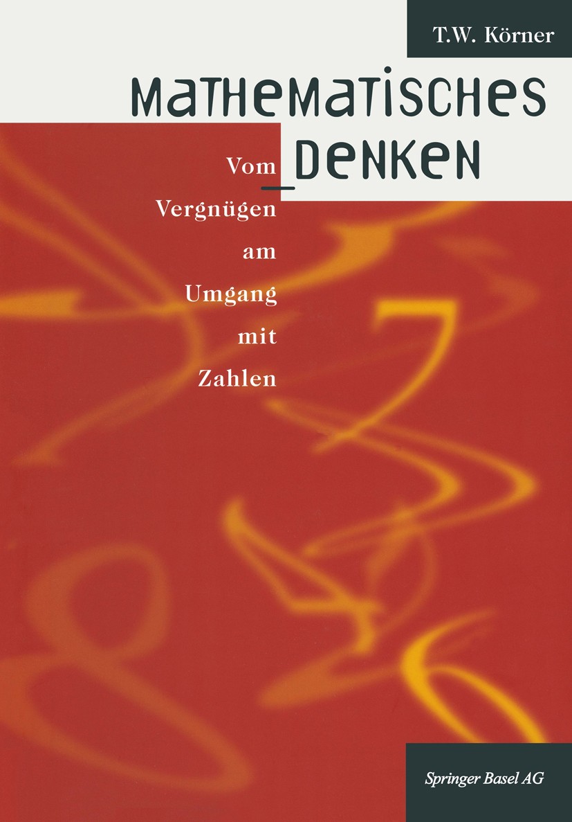 Titlebook: Mathematisches Denken; Vom Vergnügen am Umg T. W. Körner Book 1998 Springer Basel AG 1998 Differentialgleichung.Funktion.Gesellschaft.Gleic Titlebook: Mathematisches Denken; Vom Vergnügen am Umg T. W. Körner Book 1998 Springer Basel AG 1998 Differentialgleichung.Funktion.Gesellschaft.Gleic