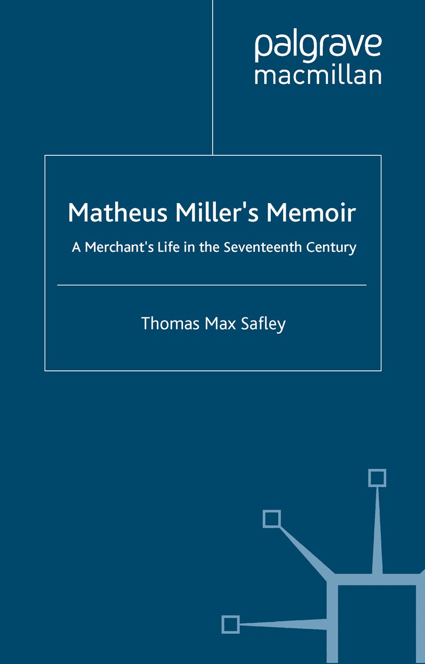 Titlebook: Matheus Miller’s Memoir; A Merchant’s Life in Thomas Max Safley Book 2000 Thomas Max Safley 2000 Europe.Index.singular Titlebook: Matheus Miller’s Memoir; A Merchant’s Life in Thomas Max Safley Book 2000 Thomas Max Safley 2000 Europe.Index.singular