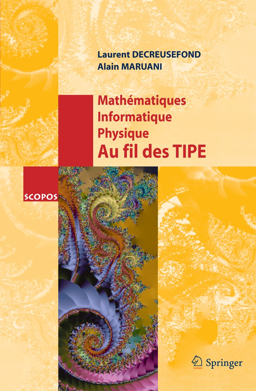 Titlebook: Mathématiques, Informatique, Physique. Au fil des TIPE; Laurent Decreusefond,Alain Maruani Textbook 2005Latest edition Springer-Verlag Par Titlebook: Mathématiques, Informatique, Physique. Au fil des TIPE; Laurent Decreusefond,Alain Maruani Textbook 2005Latest edition Springer-Verlag Par