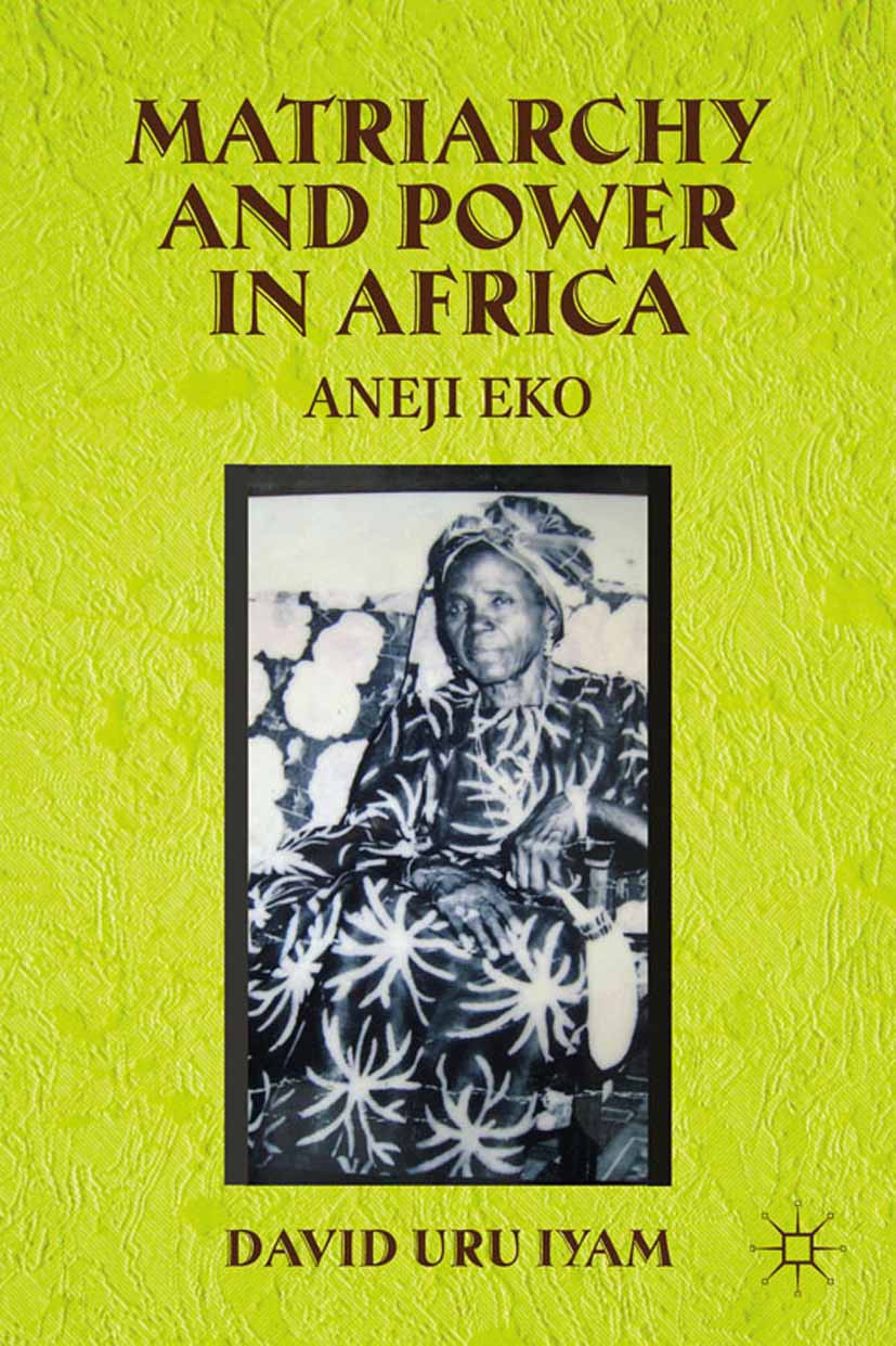 Titlebook: Matriarchy and Power in Africa; Aneji Eko David Uru Iyam Book 2013 Palgrave Macmillan, a division of Nature America Inc. 2013 childhood.com Titlebook: Matriarchy and Power in Africa; Aneji Eko David Uru Iyam Book 2013 Palgrave Macmillan, a division of Nature America Inc. 2013 childhood.com