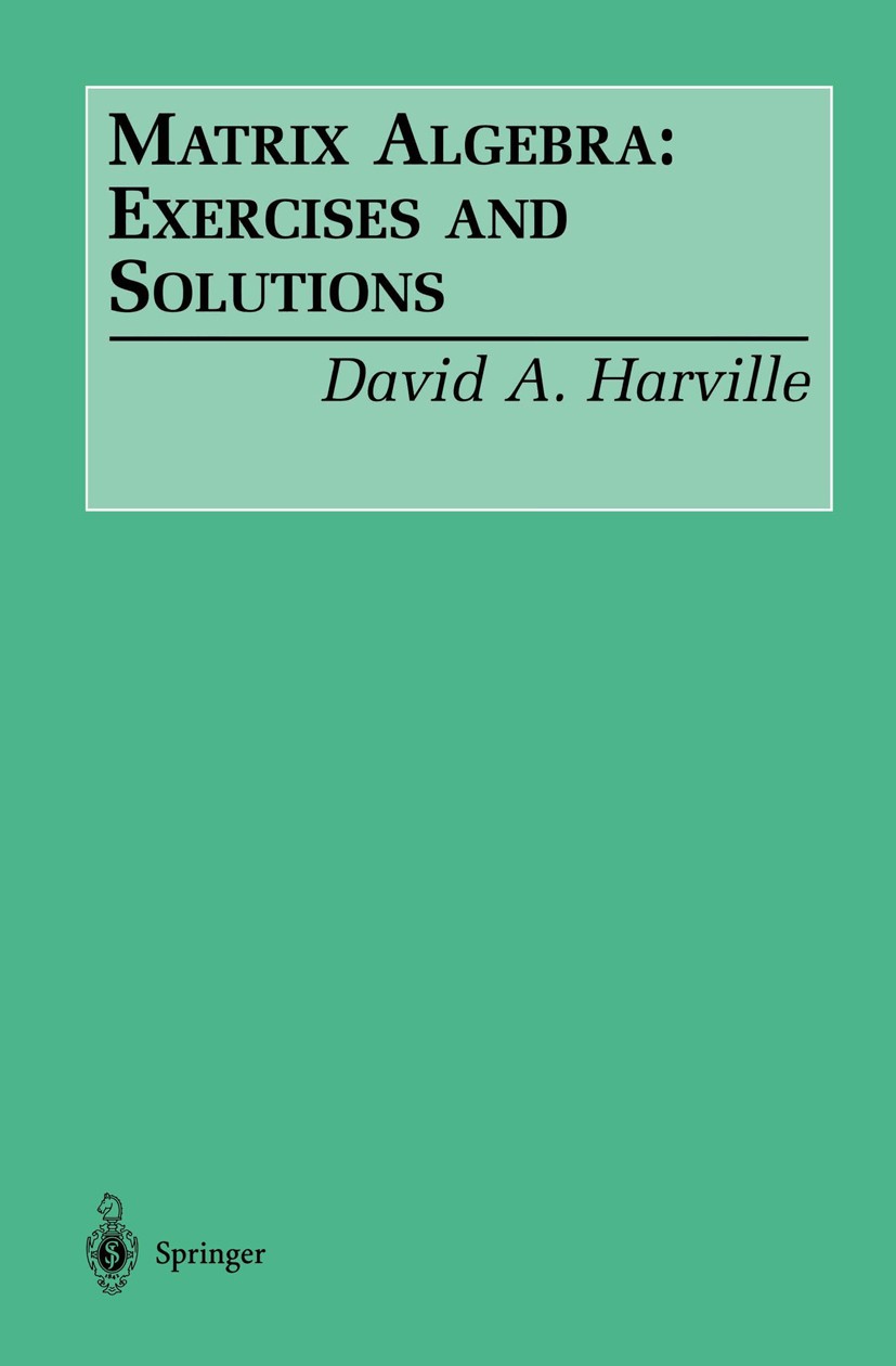 Titlebook: Matrix Algebra: Exercises and Solutions; David A. Harville Book 2001 Springer-Verlag New York, Inc. 2001 algebra.mathematical statistics.m Titlebook: Matrix Algebra: Exercises and Solutions; David A. Harville Book 2001 Springer-Verlag New York, Inc. 2001 algebra.mathematical statistics.m
