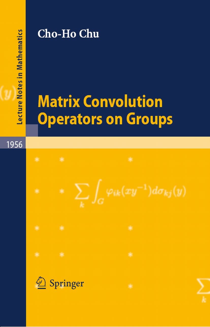 Titlebook: Matrix Convolution Operators on Groups; Cho-Ho Chu Book 2008 Springer-Verlag Berlin Heidelberg 2008 Harmonic function.Jordan algebra.Matri Titlebook: Matrix Convolution Operators on Groups; Cho-Ho Chu Book 2008 Springer-Verlag Berlin Heidelberg 2008 Harmonic function.Jordan algebra.Matri