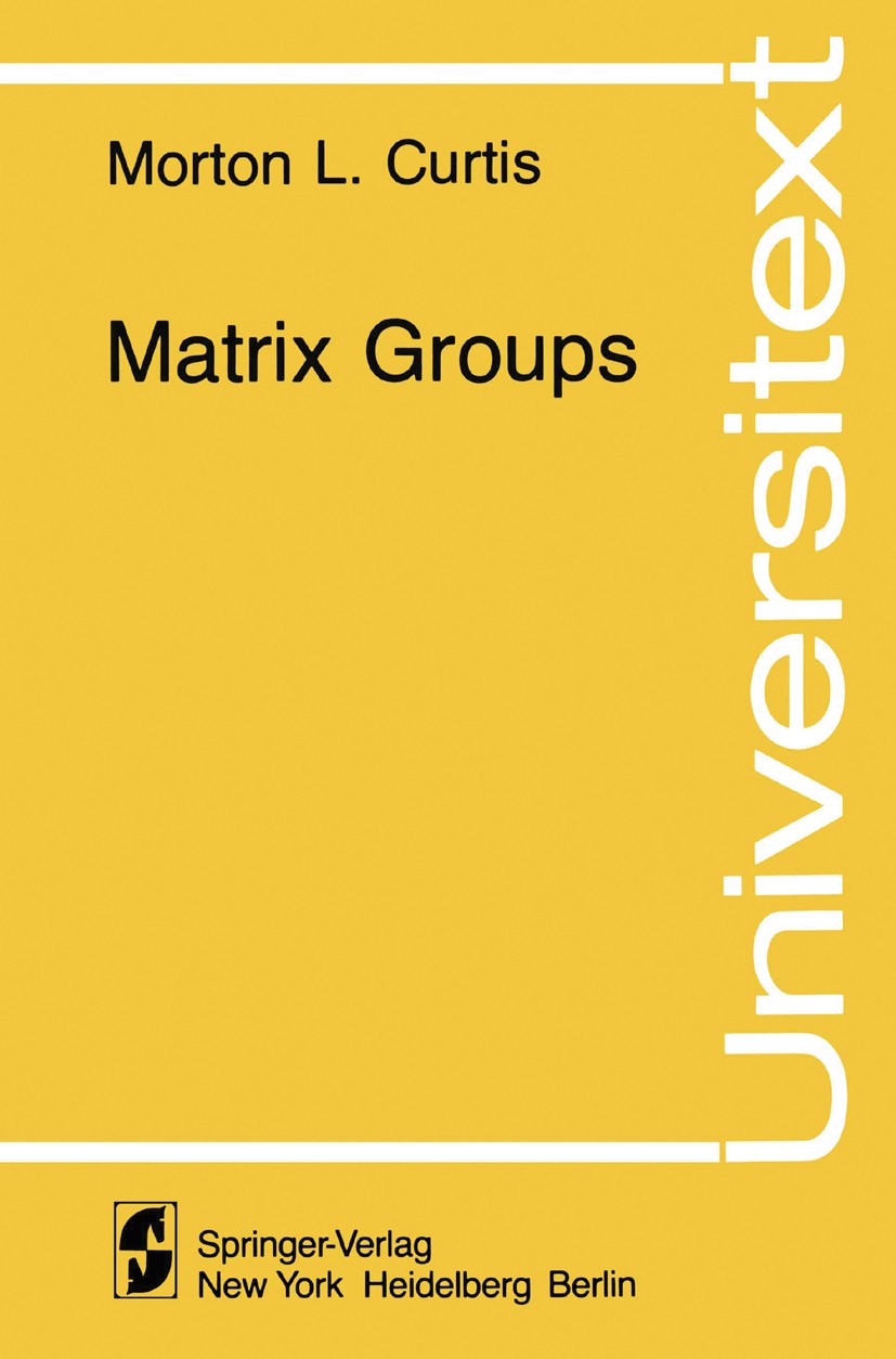 Titlebook: Matrix Groups; Morton L. Curtis Textbook 19791st edition Springer Science+Business Media New York 1979 Groups.Matrizengruppe.algebra.cliff Titlebook: Matrix Groups; Morton L. Curtis Textbook 19791st edition Springer Science+Business Media New York 1979 Groups.Matrizengruppe.algebra.cliff