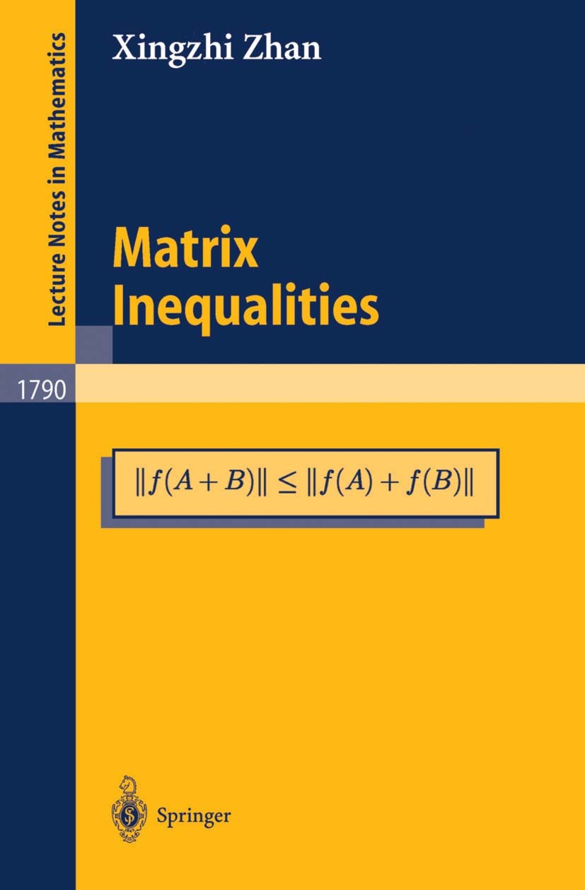 Titlebook: Matrix Inequalities; Xingzhi Zhan Book 2002 Springer-Verlag Berlin Heidelberg 2002 Eigenvalue.Hadamard product.Inequalities.Matrix.Permuta Titlebook: Matrix Inequalities; Xingzhi Zhan Book 2002 Springer-Verlag Berlin Heidelberg 2002 Eigenvalue.Hadamard product.Inequalities.Matrix.Permuta
