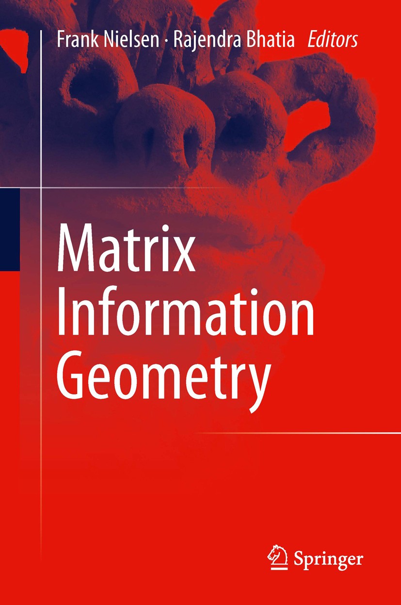 Titlebook: Matrix Information Geometry; Frank Nielsen,Rajendra Bhatia Book 2013 Springer-Verlag Berlin Heidelberg 2013 Audio Signal Processing.Covari Titlebook: Matrix Information Geometry; Frank Nielsen,Rajendra Bhatia Book 2013 Springer-Verlag Berlin Heidelberg 2013 Audio Signal Processing.Covari