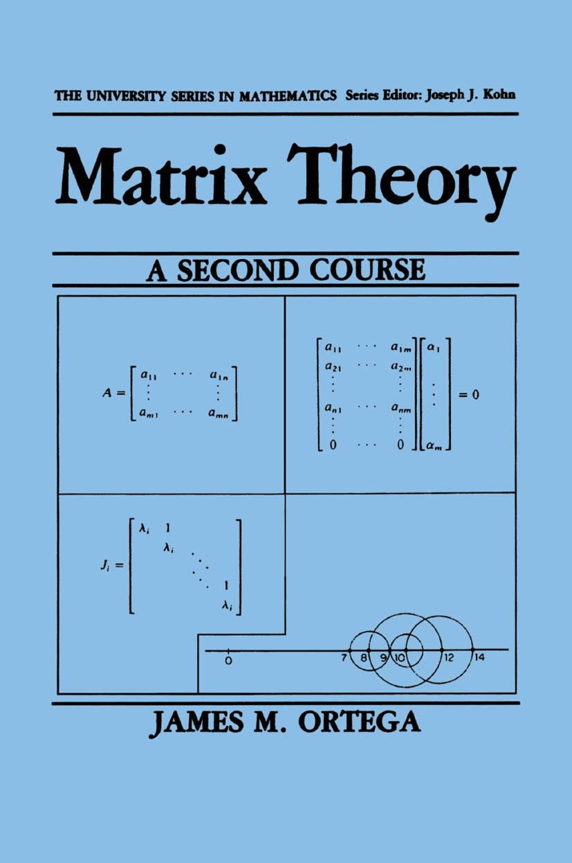 Titlebook: Matrix Theory: A Second Course; James M. Ortega Book 1987 Springer-Verlag US 1987 algebra.calculus.equation.mathematics.theorem Titlebook: Matrix Theory: A Second Course; James M. Ortega Book 1987 Springer-Verlag US 1987 algebra.calculus.equation.mathematics.theorem