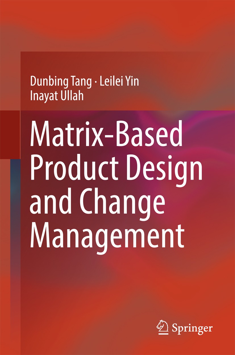 Titlebook: Matrix-based Product Design and Change Management; Dunbing Tang,Leilei Yin,Inayat Ullah Book 2018 Springer Nature Singapore Pte Ltd. 2018 Titlebook: Matrix-based Product Design and Change Management; Dunbing Tang,Leilei Yin,Inayat Ullah Book 2018 Springer Nature Singapore Pte Ltd. 2018