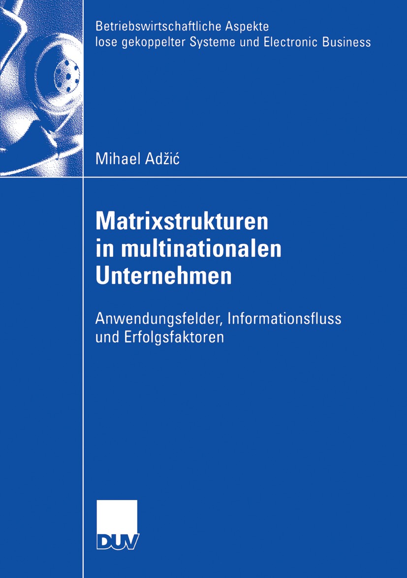 Titlebook: Matrixstrukturen in multinationalen Unternehmen; Anwendungsfelder, In Mihael Adžić Book 2006 Gabler Verlag | Springer Fachmedien Wiesbaden Titlebook: Matrixstrukturen in multinationalen Unternehmen; Anwendungsfelder, In Mihael Adžić Book 2006 Gabler Verlag | Springer Fachmedien Wiesbaden