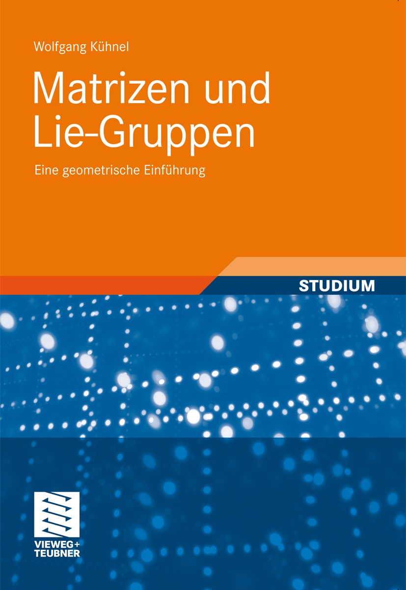 Titlebook: Matrizen und Lie-Gruppen; Eine geometrische Ei Wolfgang Kühnel Textbook 2011 Vieweg+Teubner Verlag | Springer Fachmedien Wiesbaden GmbH, Wi Titlebook: Matrizen und Lie-Gruppen; Eine geometrische Ei Wolfgang Kühnel Textbook 2011 Vieweg+Teubner Verlag | Springer Fachmedien Wiesbaden GmbH, Wi