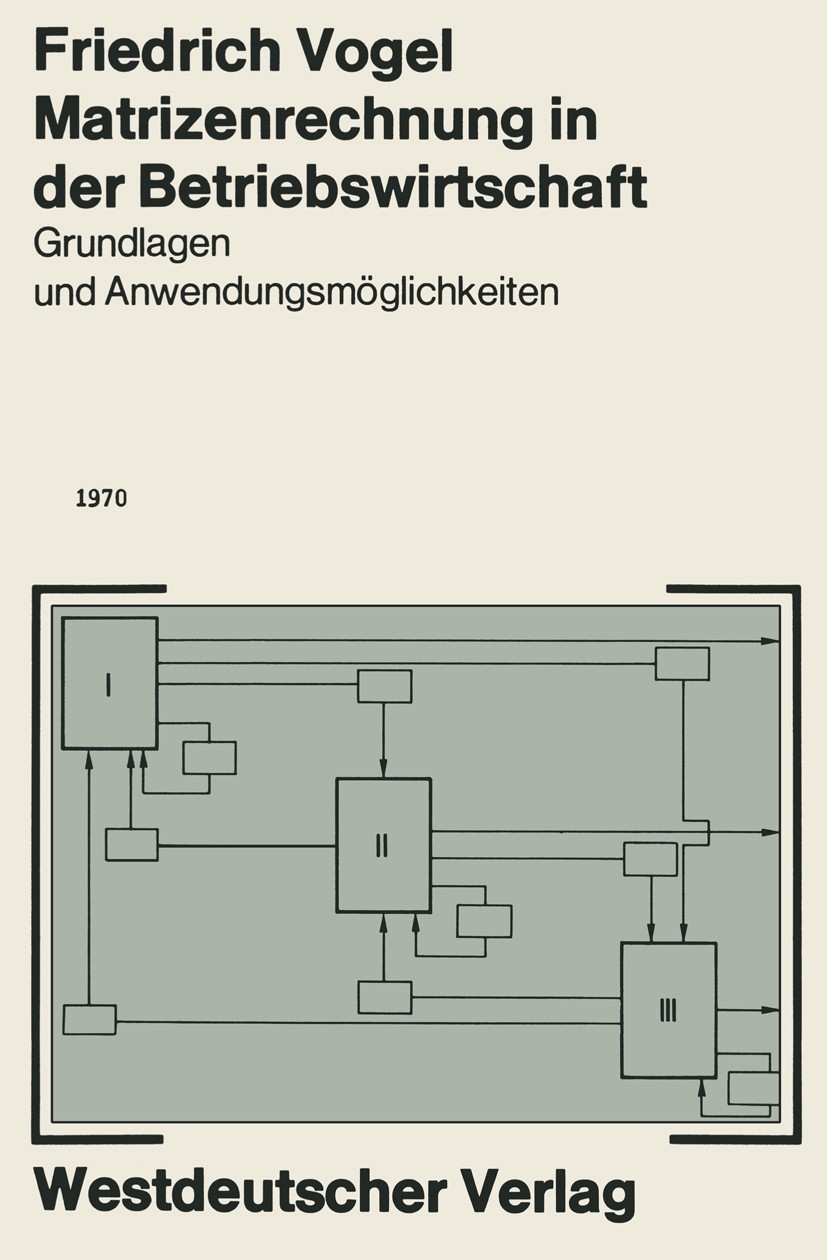 Titlebook: Matrizenrechnung in der Betriebswirtschaft; Grundlagen und Anwen Friedrich Vogel Book 1970 Springer Fachmedien Wiesbaden 1970 Betriebswirts Titlebook: Matrizenrechnung in der Betriebswirtschaft; Grundlagen und Anwen Friedrich Vogel Book 1970 Springer Fachmedien Wiesbaden 1970 Betriebswirts