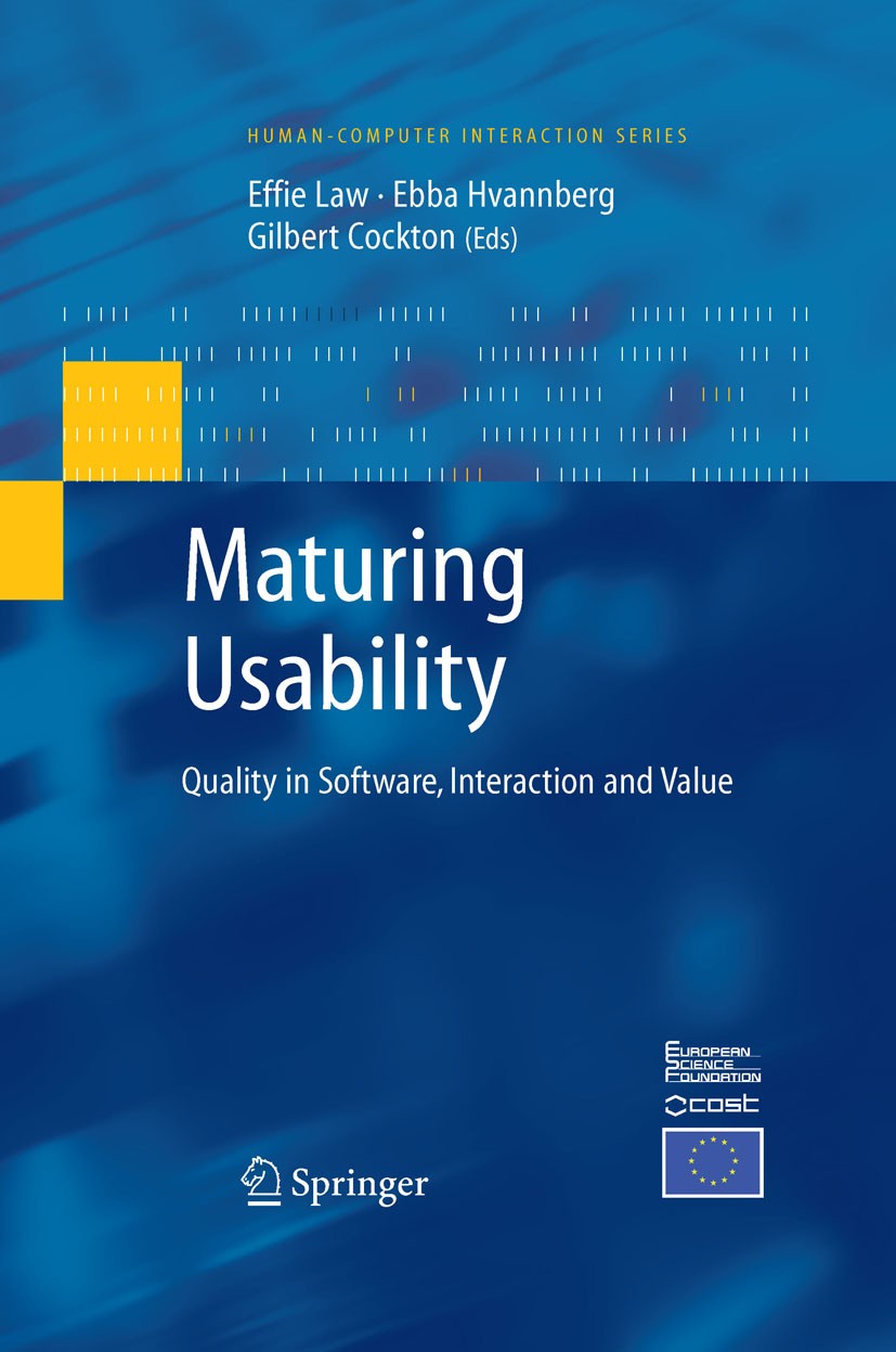 Titlebook: Maturing Usability; Quality in Software, Effie Lai-Chong Law,Ebba Thora Hvannberg,Gilbert C Book 2008 Springer-Verlag London 2008 Design.HC Titlebook: Maturing Usability; Quality in Software, Effie Lai-Chong Law,Ebba Thora Hvannberg,Gilbert C Book 2008 Springer-Verlag London 2008 Design.HC
