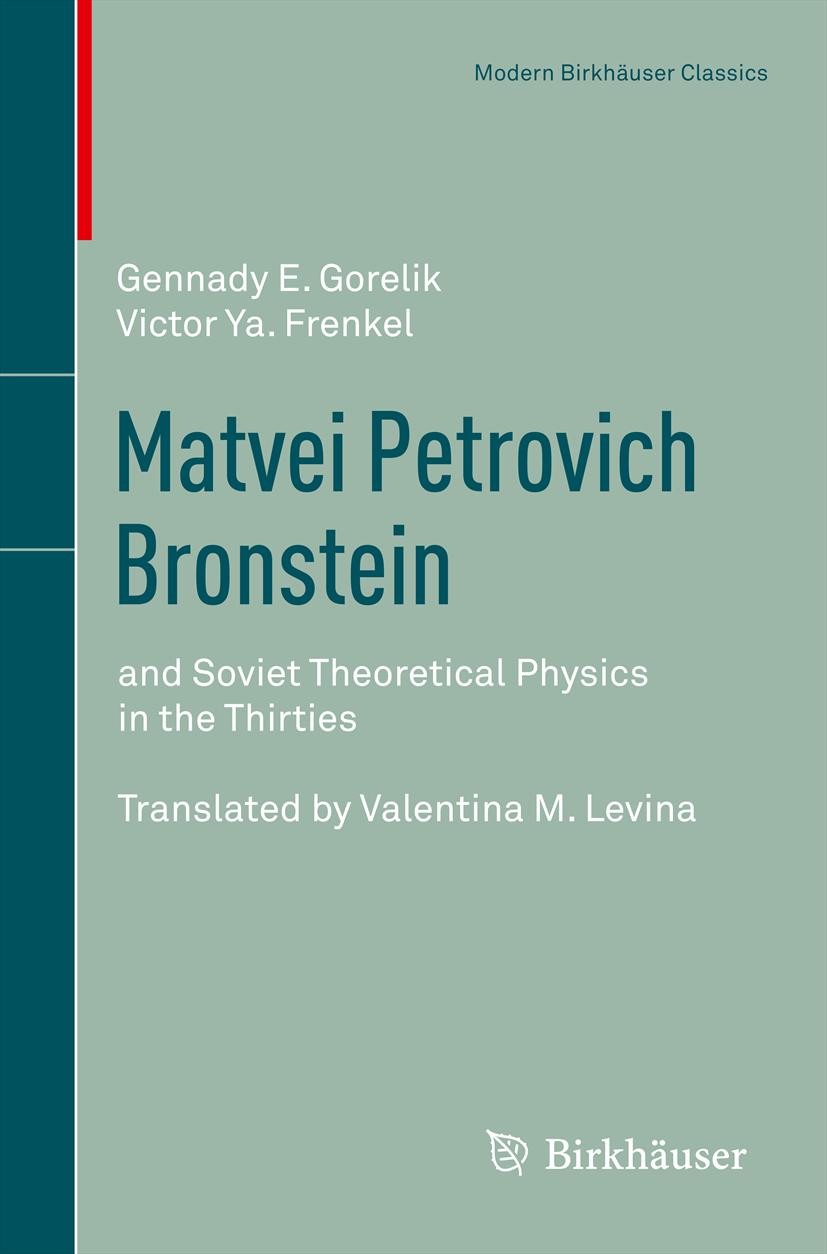 Titlebook: Matvei Petrovich Bronstein; and Soviet Theoretic Gennady E. Gorelik,Victor Ya. Frenkel Book 1994 Springer Basel AG 1994 History of physics. Titlebook: Matvei Petrovich Bronstein; and Soviet Theoretic Gennady E. Gorelik,Victor Ya. Frenkel Book 1994 Springer Basel AG 1994 History of physics.