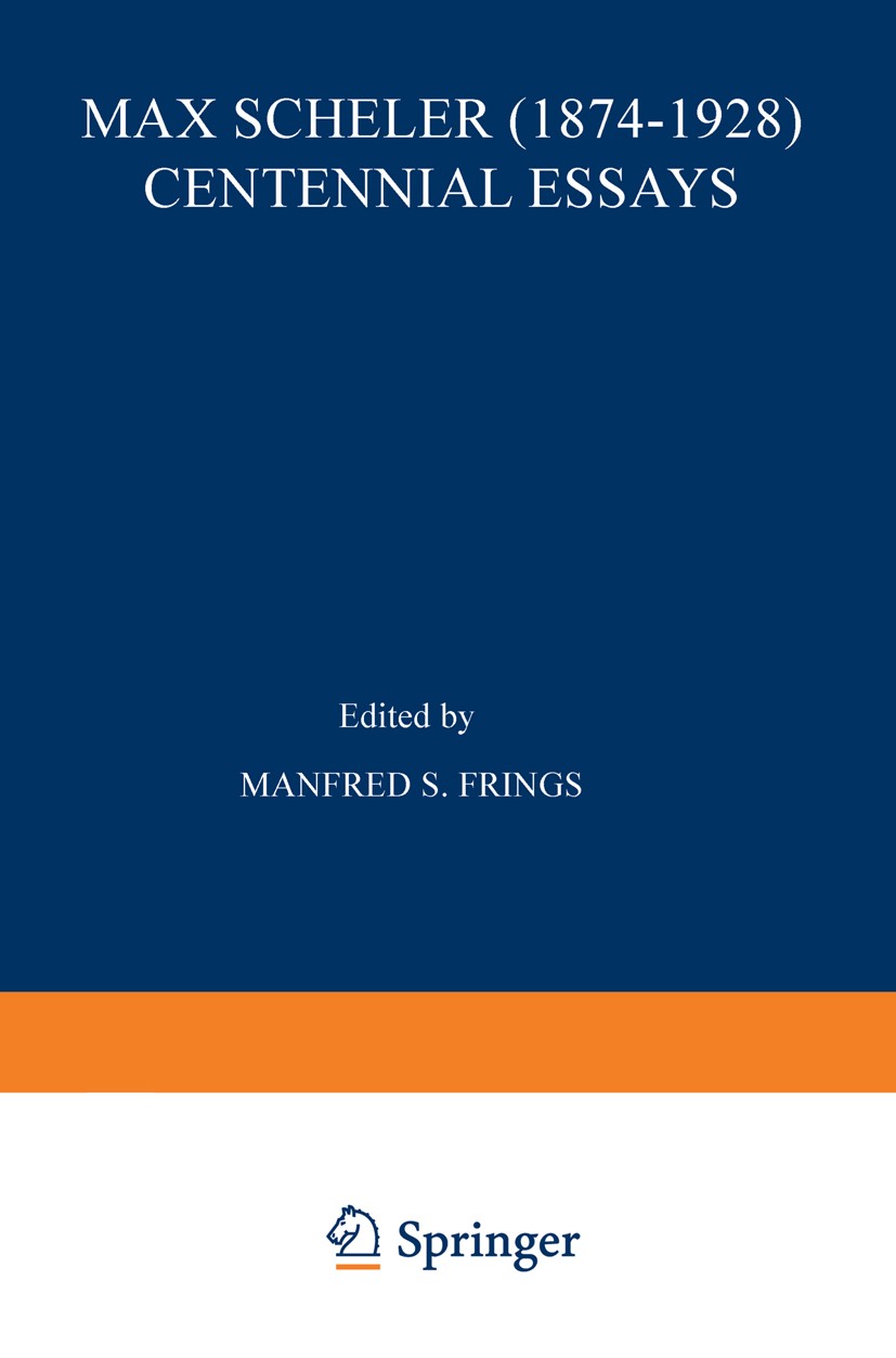 Titlebook: Max Scheler (1874–1928) Centennial Essays; Centennial Essays Manfred S. Frings Book 1974 Martinus Nijhoff, The Hague, Netherlands 1974 Engl Titlebook: Max Scheler (1874–1928) Centennial Essays; Centennial Essays Manfred S. Frings Book 1974 Martinus Nijhoff, The Hague, Netherlands 1974 Engl