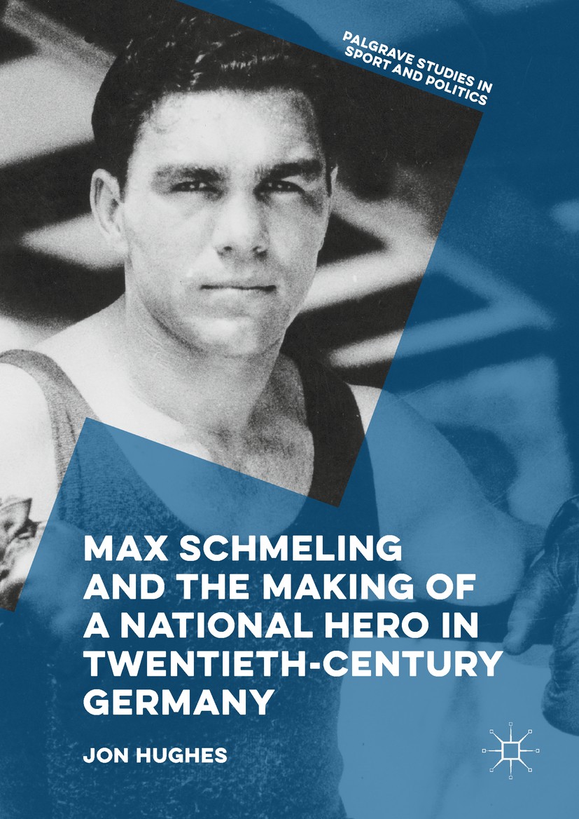 Titlebook: Max Schmeling and the Making of a National Hero in Twentieth-Century Germany; Jon Hughes Book 2018 The Editor(s) (if applicable) and The A Titlebook: Max Schmeling and the Making of a National Hero in Twentieth-Century Germany; Jon Hughes Book 2018 The Editor(s) (if applicable) and The A
