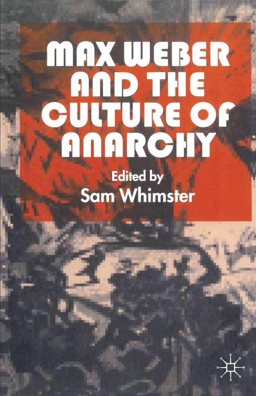 Titlebook: Max Weber and the Culture of Anarchy; Sam Whimster (Reader in Sociology) Book 1999 Palgrave Macmillan, a division of Macmillan Publishers Titlebook: Max Weber and the Culture of Anarchy; Sam Whimster (Reader in Sociology) Book 1999 Palgrave Macmillan, a division of Macmillan Publishers