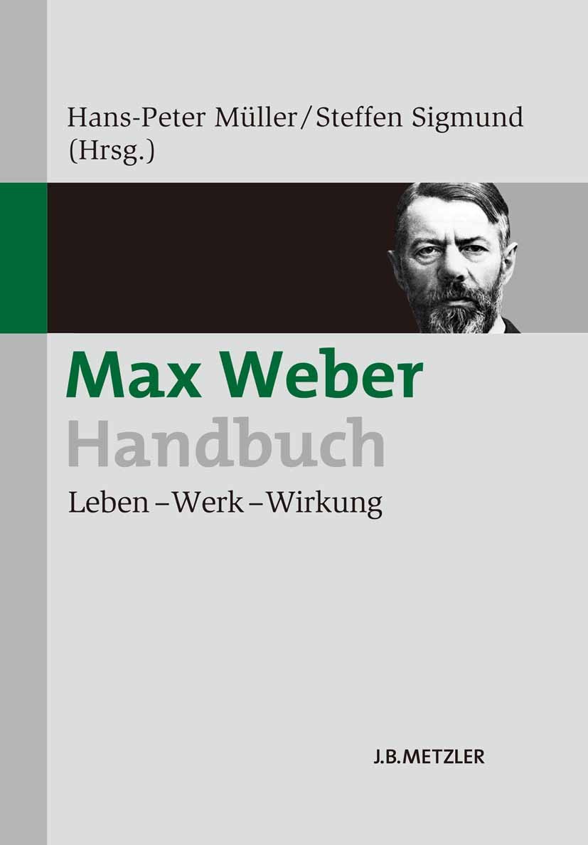 Titlebook: Max Weber-Handbuch; Leben – Werk – Wirku Hans-Peter Müller (Professor für Soziologie),Steff Book 20141st edition Springer-Verlag Berlin Hei Titlebook: Max Weber-Handbuch; Leben – Werk – Wirku Hans-Peter Müller (Professor für Soziologie),Steff Book 20141st edition Springer-Verlag Berlin Hei