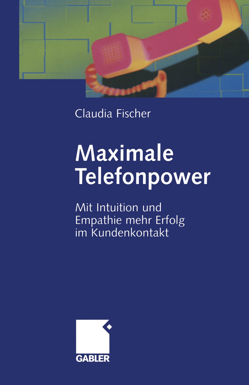 Titlebook: Maximale Telefonpower; Mit Intuition und Em Claudia Fischer Book 20051st edition Gabler Verlag | Springer Fachmedien Wiesbaden GmbH, Wiesba Titlebook: Maximale Telefonpower; Mit Intuition und Em Claudia Fischer Book 20051st edition Gabler Verlag | Springer Fachmedien Wiesbaden GmbH, Wiesba