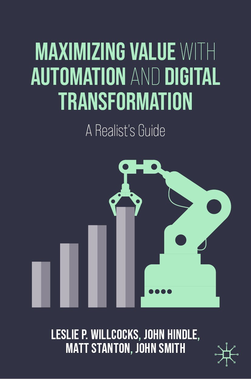 Titlebook: Maximizing Value with Automation and Digital Transformation; A Realist‘s Guide Leslie P. Willcocks,John Hindle,John Smith Book 2024 The Edi Titlebook: Maximizing Value with Automation and Digital Transformation; A Realist‘s Guide Leslie P. Willcocks,John Hindle,John Smith Book 2024 The Edi