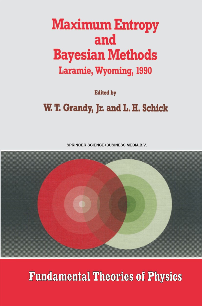 Titlebook: Maximum Entropy and Bayesian Methods; Laramie, Wyoming, 19 W. T. Grandy,L. H. Schick Book 1991 Springer Science+Business Media Dordrecht 19 Titlebook: Maximum Entropy and Bayesian Methods; Laramie, Wyoming, 19 W. T. Grandy,L. H. Schick Book 1991 Springer Science+Business Media Dordrecht 19