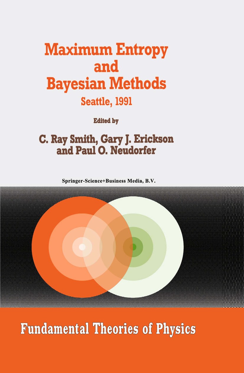 Titlebook: Maximum Entropy and Bayesian Methods; Seattle, 1991 C. Ray Smith,Gary J. Erickson,Paul O. Neudorfer Book 1992 Springer Science+Business Med Titlebook: Maximum Entropy and Bayesian Methods; Seattle, 1991 C. Ray Smith,Gary J. Erickson,Paul O. Neudorfer Book 1992 Springer Science+Business Med