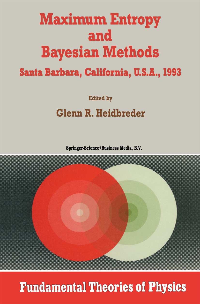 Titlebook: Maximum Entropy and Bayesian Methods Santa Barbara, California, U.S.A., 1993; Glenn R. Heidbreder Book 1996 Springer Science+Business Medi Titlebook: Maximum Entropy and Bayesian Methods Santa Barbara, California, U.S.A., 1993; Glenn R. Heidbreder Book 1996 Springer Science+Business Medi
