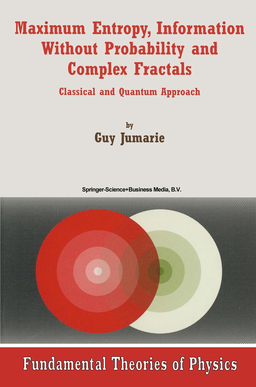 Titlebook: Maximum Entropy, Information Without Probability and Complex Fractals; Classical and Quantu Guy Jumarie Book 2000 Springer Science+Business Titlebook: Maximum Entropy, Information Without Probability and Complex Fractals; Classical and Quantu Guy Jumarie Book 2000 Springer Science+Business