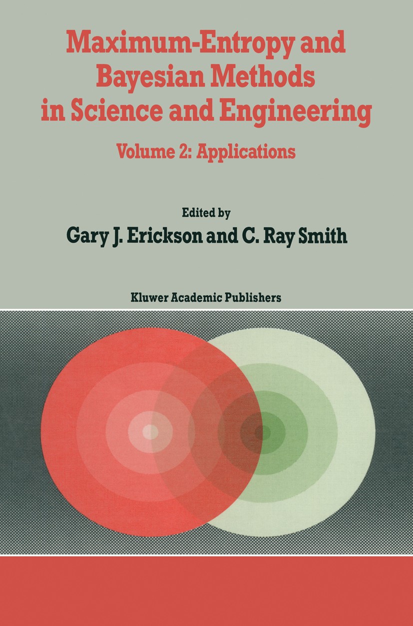 Titlebook: Maximum-Entropy and Bayesian Methods in Science and Engineering; Volume 2: Applicatio Gary J. Erickson,C. Ray Smith Book 1988 Kluwer Academ Titlebook: Maximum-Entropy and Bayesian Methods in Science and Engineering; Volume 2: Applicatio Gary J. Erickson,C. Ray Smith Book 1988 Kluwer Academ