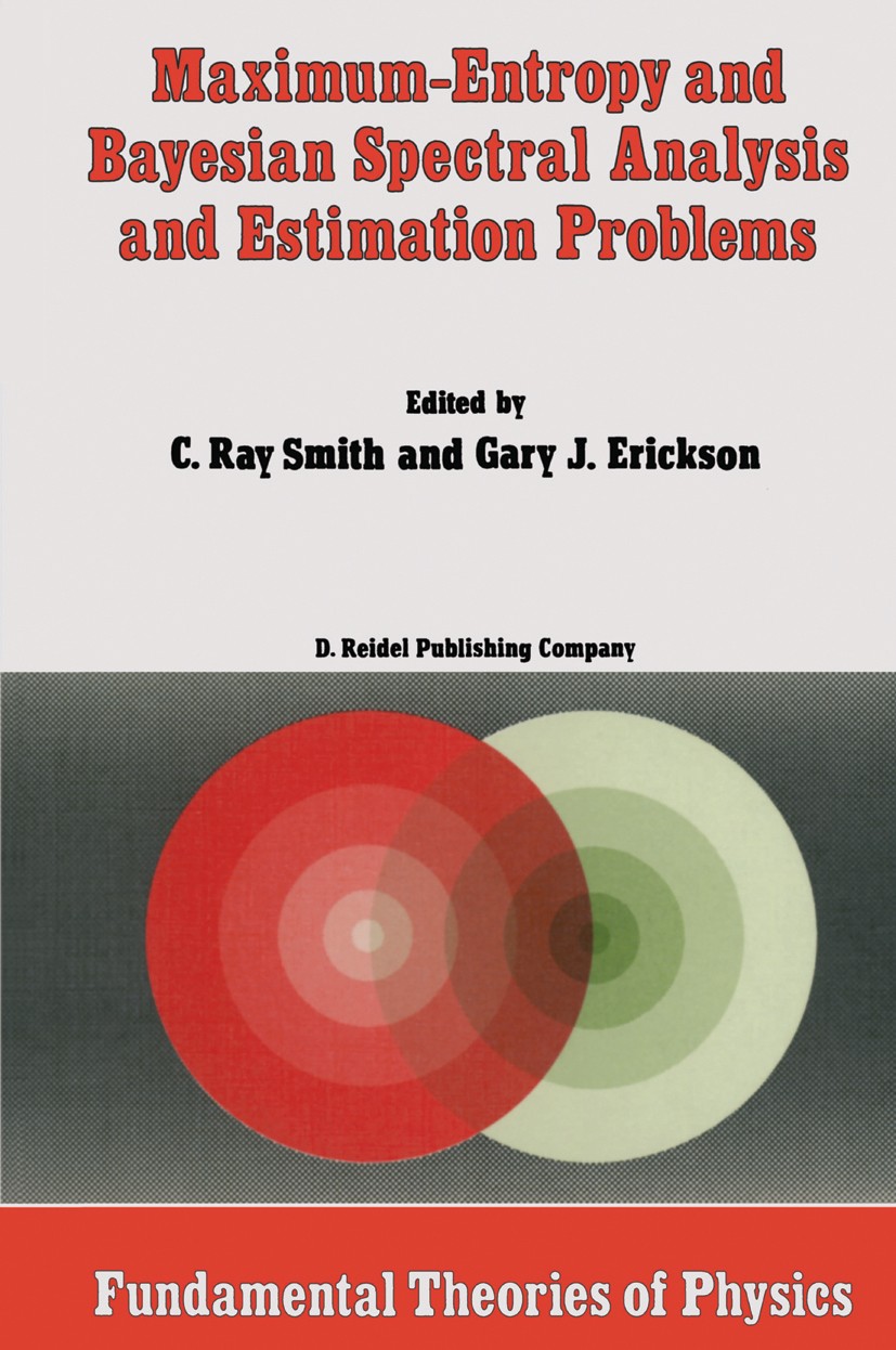 Titlebook: Maximum-Entropy and Bayesian Spectral Analysis and Estimation Problems; Proceedings of the T C. Ray Smith,Gary J. Erickson Conference proce Titlebook: Maximum-Entropy and Bayesian Spectral Analysis and Estimation Problems; Proceedings of the T C. Ray Smith,Gary J. Erickson Conference proce