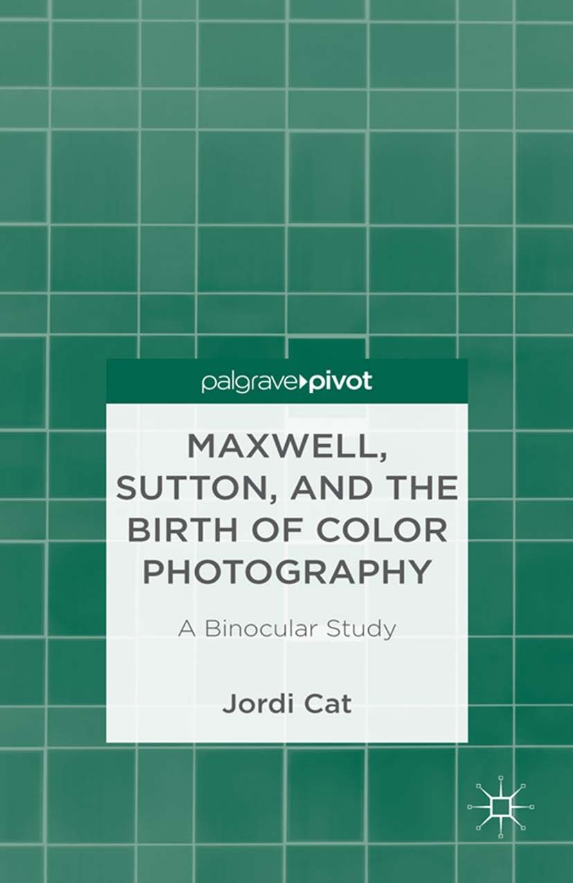 Titlebook: Maxwell, Sutton, and the Birth of Color Photography; A Binocular Study Jordi Cat Book 2013 Palgrave Macmillan, a division of Nature America Titlebook: Maxwell, Sutton, and the Birth of Color Photography; A Binocular Study Jordi Cat Book 2013 Palgrave Macmillan, a division of Nature America