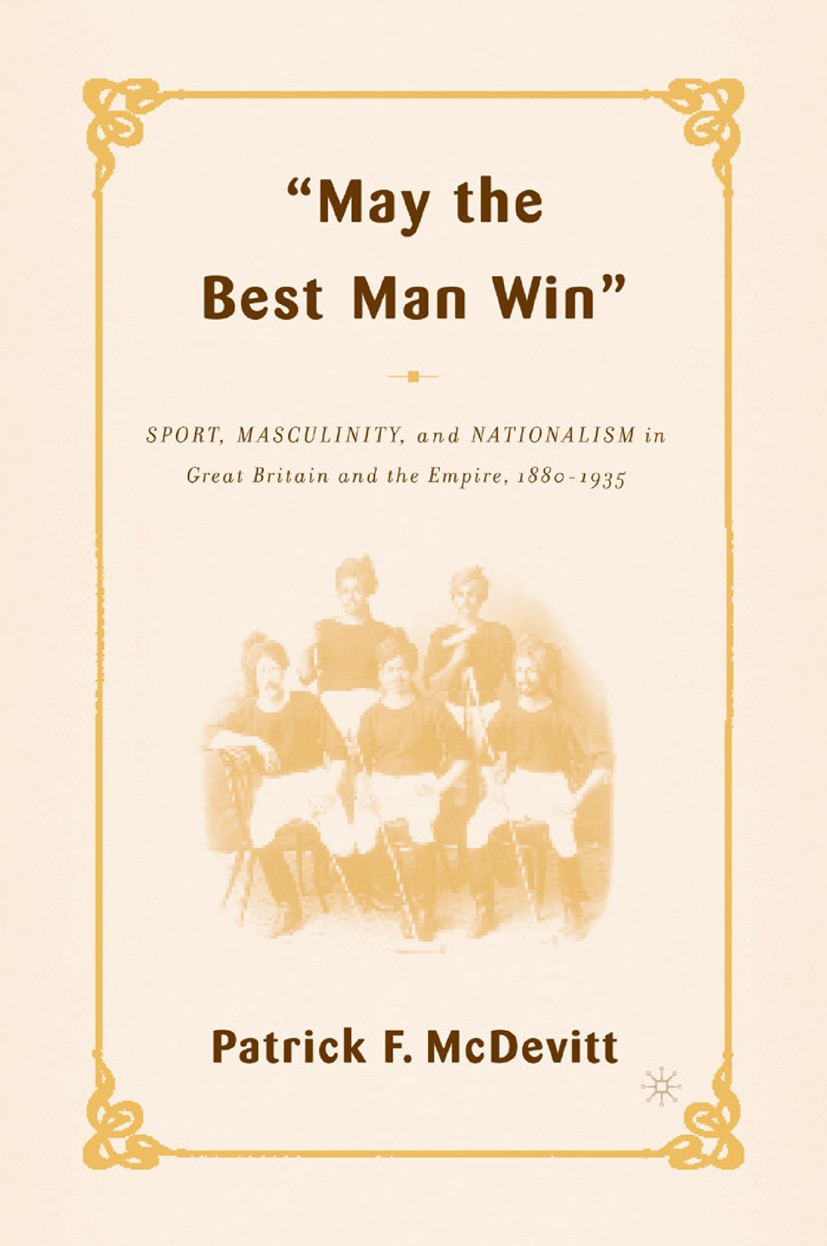 Titlebook: May the Best Man Win; Sport, Masculinity, Patrick F. McDevitt Book 2004 Palgrave Macmillan, a division of Nature America Inc. 2004 England Titlebook: May the Best Man Win; Sport, Masculinity, Patrick F. McDevitt Book 2004 Palgrave Macmillan, a division of Nature America Inc. 2004 England
