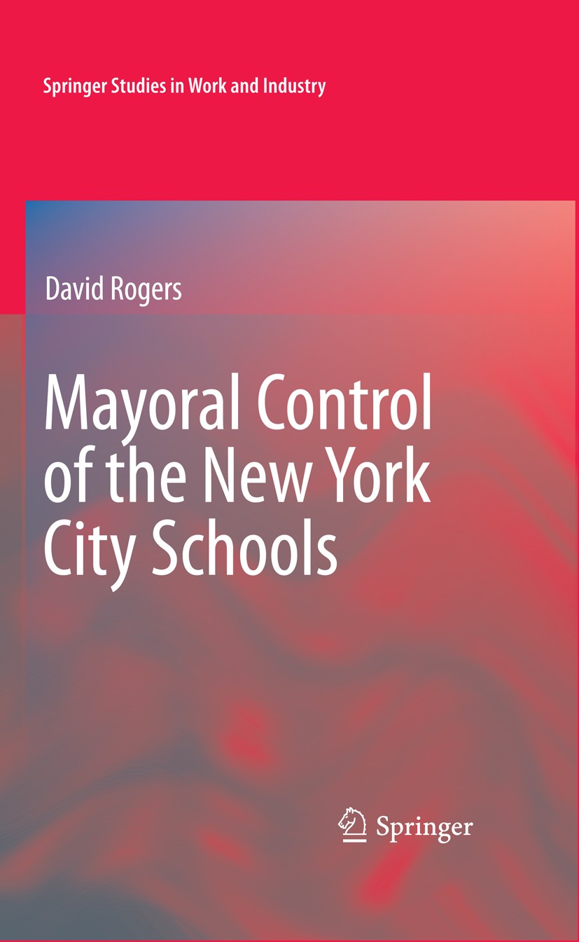 Titlebook: Mayoral Control of the New York City Schools; David Rogers Book 2009 Springer-Verlag US 2009 Bloomberg.Charter Schools.Education Managemen Titlebook: Mayoral Control of the New York City Schools; David Rogers Book 2009 Springer-Verlag US 2009 Bloomberg.Charter Schools.Education Managemen