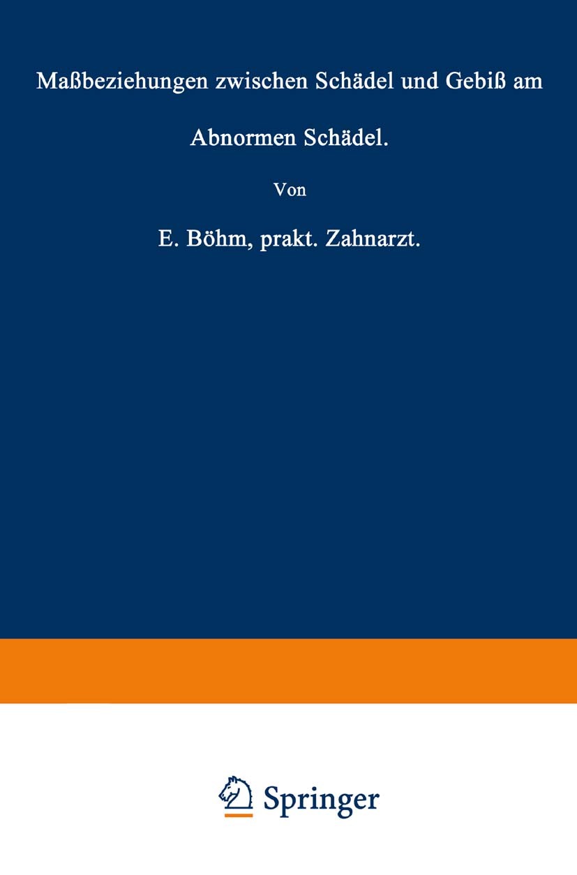 Titlebook: Maßbeziehungen zwischen Schädel und Gebiß am abnormen Schädel; E. Böhm Book 1922 Springer-Verlag Berlin Heidelberg 1922 Ausbildung.Beziehu Titlebook: Maßbeziehungen zwischen Schädel und Gebiß am abnormen Schädel; E. Böhm Book 1922 Springer-Verlag Berlin Heidelberg 1922 Ausbildung.Beziehu