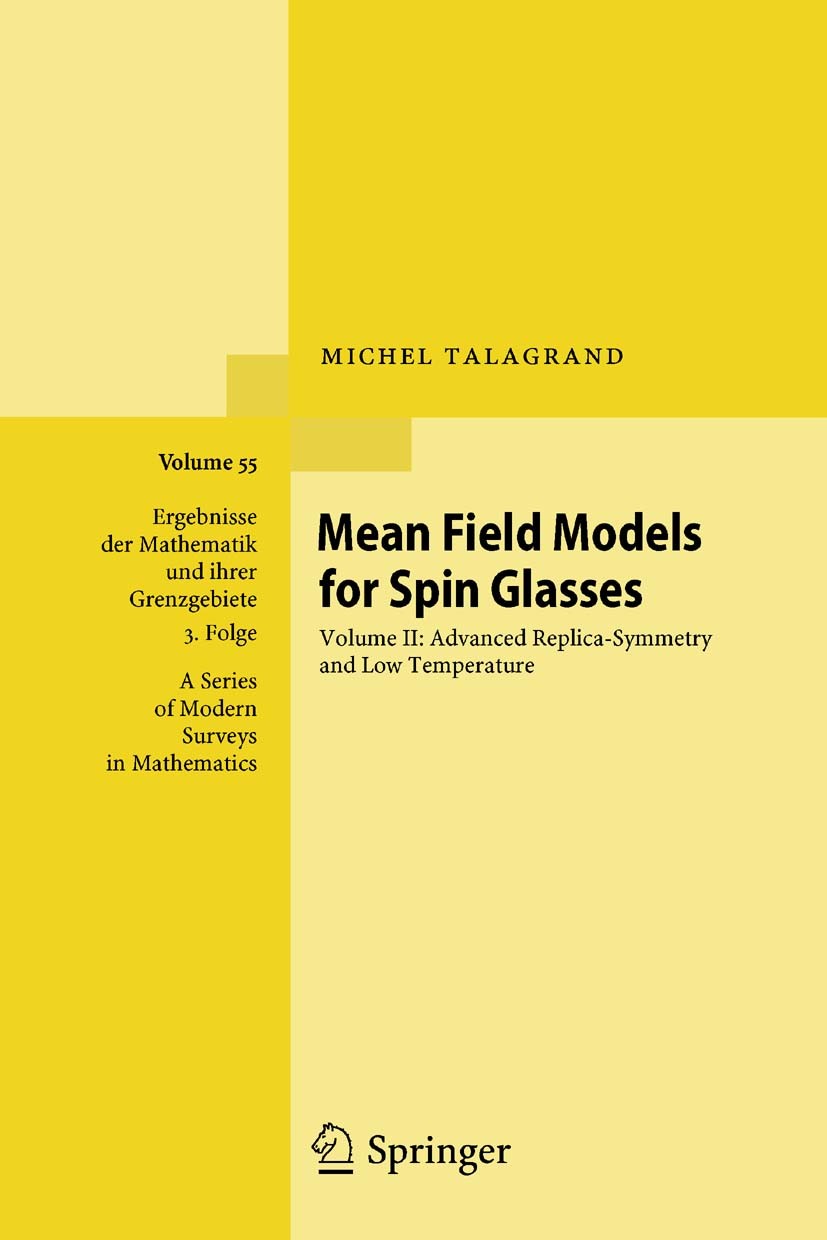 Titlebook: Mean Field Models for Spin Glasses; Volume II: Advanced Michel Talagrand Book 2011Latest edition Springer-Verlag GmbH Berlin Heidelberg 20 Titlebook: Mean Field Models for Spin Glasses; Volume II: Advanced Michel Talagrand Book 2011Latest edition Springer-Verlag GmbH Berlin Heidelberg 20