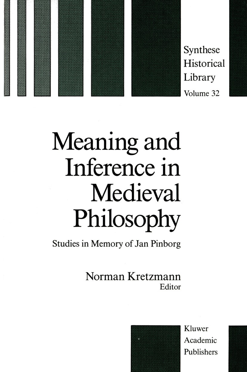 Titlebook: Meaning and Inference in Medieval Philosophy; Studies in Memory of Norman Kretzmann Book 1988 Kluwer Academic Publishers 1988 Medieval phil Titlebook: Meaning and Inference in Medieval Philosophy; Studies in Memory of Norman Kretzmann Book 1988 Kluwer Academic Publishers 1988 Medieval phil
