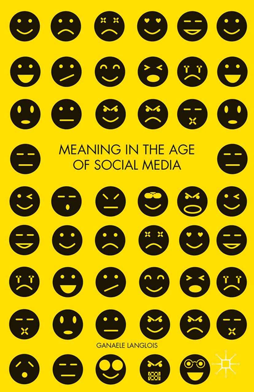 Titlebook: Meaning in the Age of Social Media; Ganaele Langlois Book 2014 Ganaele Langlois 2014 Amazon.Facebook.media.politics.social media.Social Ne Titlebook: Meaning in the Age of Social Media; Ganaele Langlois Book 2014 Ganaele Langlois 2014 Amazon.Facebook.media.politics.social media.Social Ne