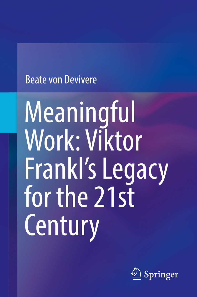 Titlebook: Meaningful Work: Viktor Frankl’s Legacy for the 21st Century; Beate von Devivere Book 2018 Springer International Publishing AG, part of S Titlebook: Meaningful Work: Viktor Frankl’s Legacy for the 21st Century; Beate von Devivere Book 2018 Springer International Publishing AG, part of S
