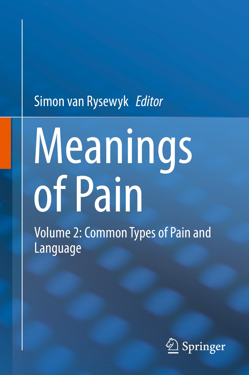 Titlebook: Meanings of Pain; Volume 2: Common Typ Simon van Rysewyk Book 2019 Springer Nature Switzerland AG 2019 Pain.Meaning.Experience.Phenomenolog Titlebook: Meanings of Pain; Volume 2: Common Typ Simon van Rysewyk Book 2019 Springer Nature Switzerland AG 2019 Pain.Meaning.Experience.Phenomenolog