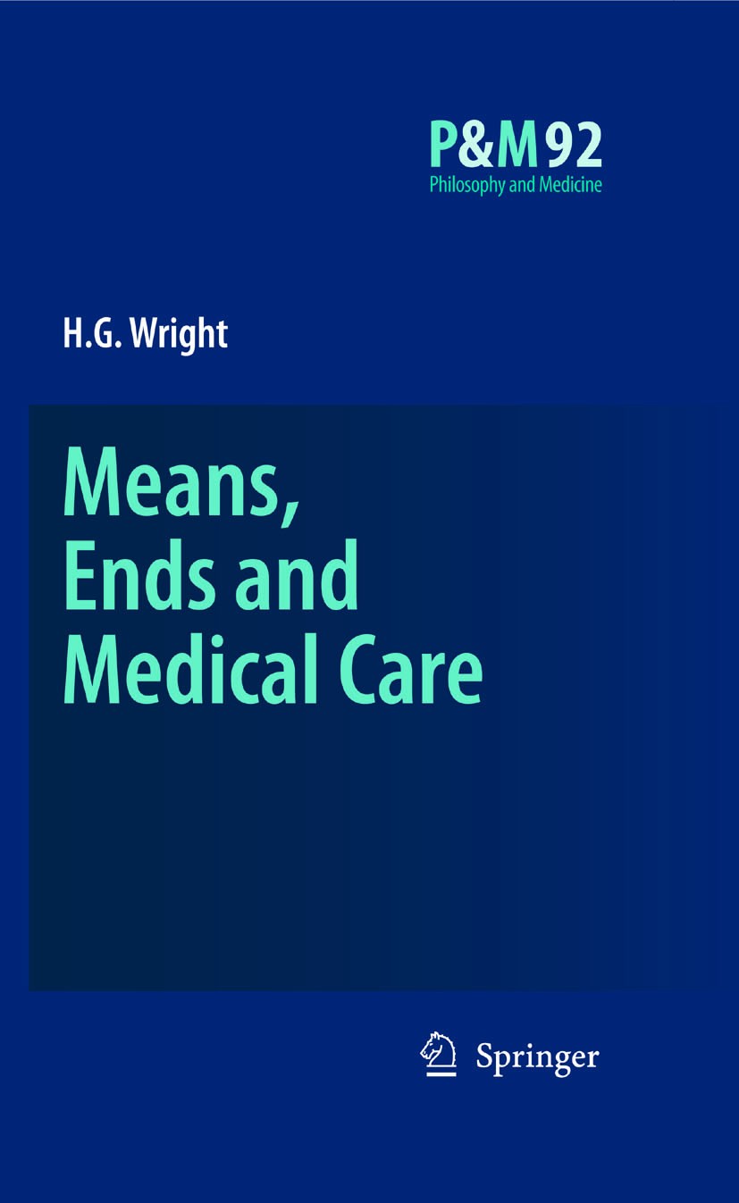 Titlebook: Means, Ends and Medical Care; H.G. Wright Book 20071st edition Springer Science+Business Media B.V. 2007 Health Care Ethics.John Dewey.eth Titlebook: Means, Ends and Medical Care; H.G. Wright Book 20071st edition Springer Science+Business Media B.V. 2007 Health Care Ethics.John Dewey.eth