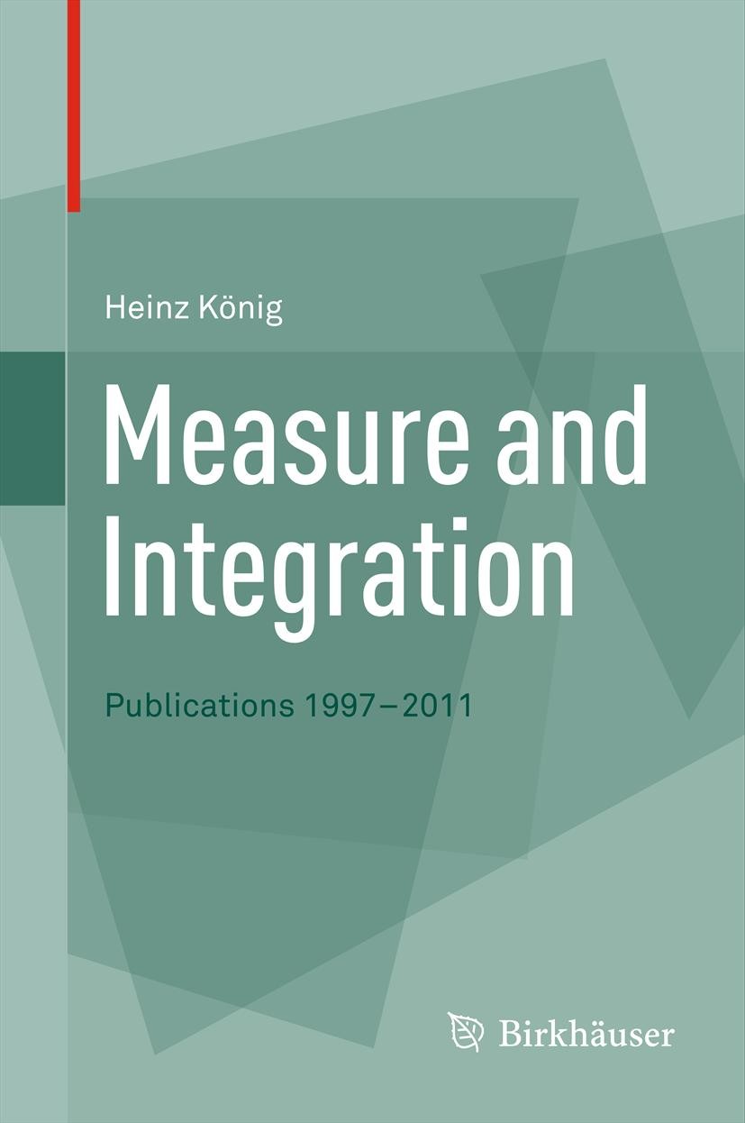 Titlebook: Measure and Integration; Publications 1997-20 Heinz König Book 2012 Springer Basel 2012 Mathematics.Integration.Statistics.Theorems.Measure Titlebook: Measure and Integration; Publications 1997-20 Heinz König Book 2012 Springer Basel 2012 Mathematics.Integration.Statistics.Theorems.Measure