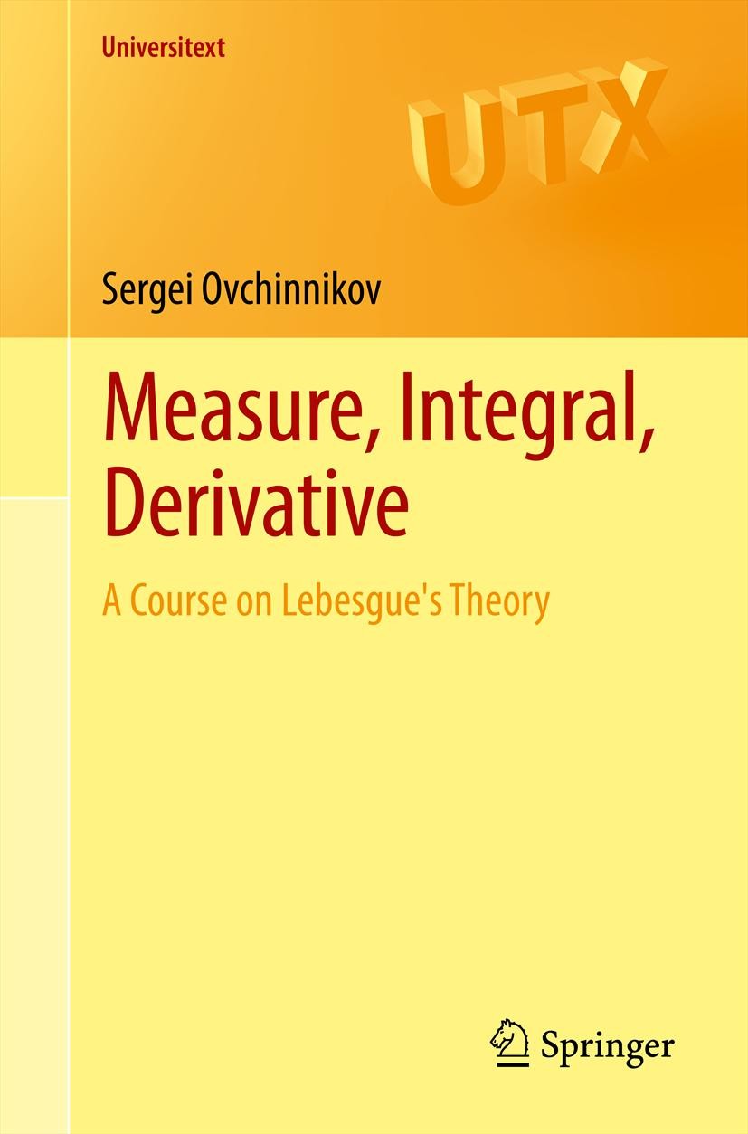 Titlebook: Measure, Integral, Derivative; A Course on Lebesgue Sergei Ovchinnikov Textbook 2013 Springer Science+Business Media New York 2013 Lebesgue Titlebook: Measure, Integral, Derivative; A Course on Lebesgue Sergei Ovchinnikov Textbook 2013 Springer Science+Business Media New York 2013 Lebesgue