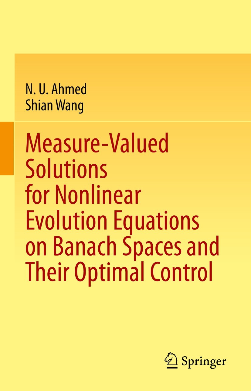 Titlebook: Measure-Valued Solutions for Nonlinear Evolution Equations on Banach Spaces and Their Optimal Contro; N. U. Ahmed,Shian Wang Book 2023 The Titlebook: Measure-Valued Solutions for Nonlinear Evolution Equations on Banach Spaces and Their Optimal Contro; N. U. Ahmed,Shian Wang Book 2023 The
